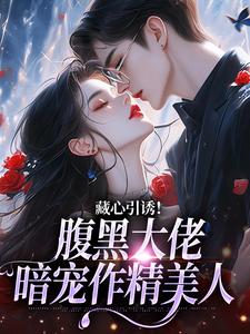 藏心引诱！腹黑大佬暗宠作精美人