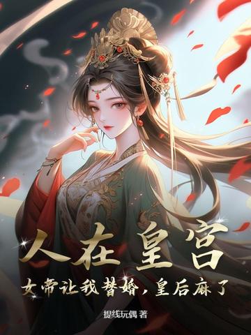 人在皇宫：女帝让我替婚，皇后麻了！