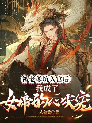 被老爹坑入宫后，我成了女帝的心尖宠