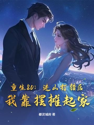 重生80：进山打猎后，我靠摆摊起家
