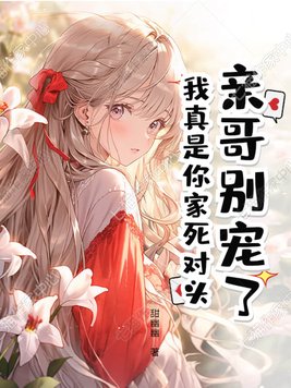 亲哥别宠了，我真是你家死对头